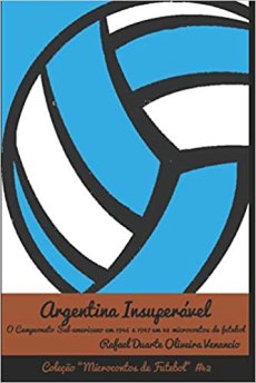 capa do livro argentina insuperavel o campeonato sul americano em 1946 e 1947 em 43 microcontos de futebol