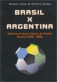 capa do livro brasil x argentina historias do maior classico do futebol mundial 1908 2008